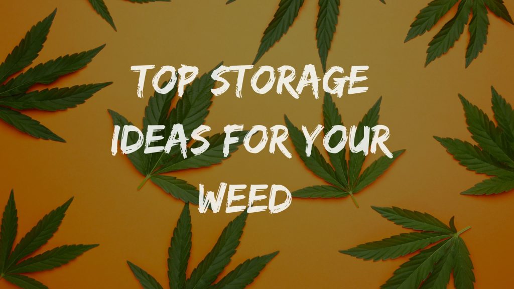 Top storage ideas for your weed!